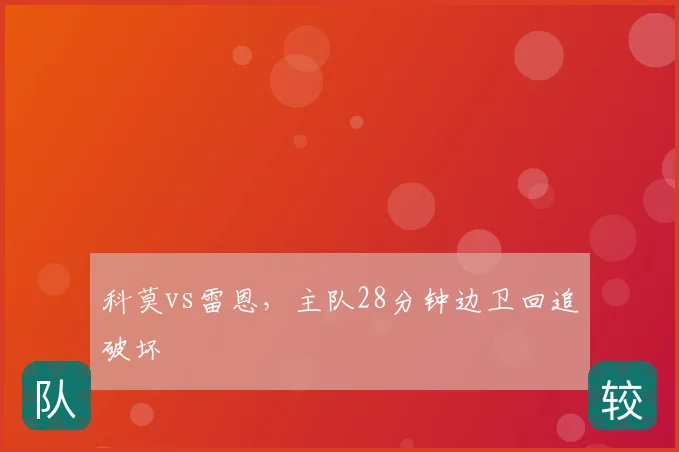 科莫vs雷恩,主队28分钟边卫回追破坏