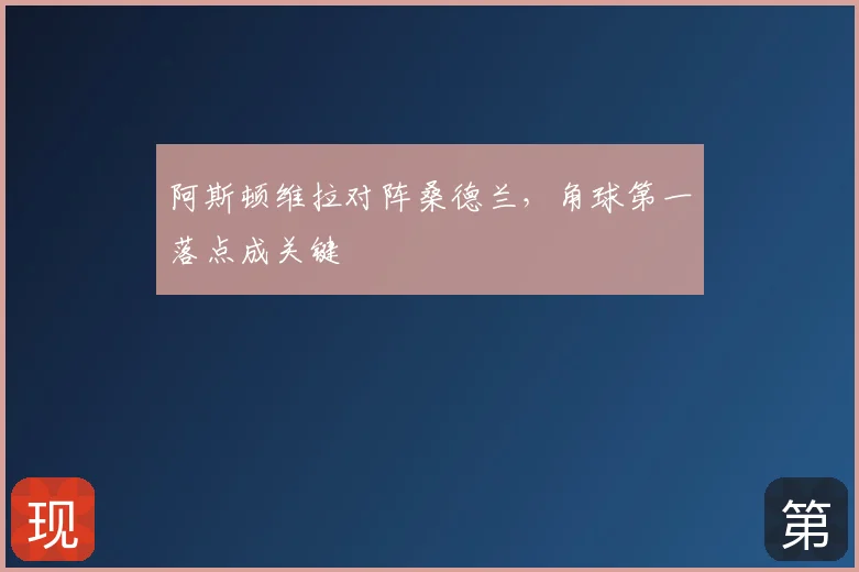 阿斯顿维拉对阵桑德兰，角球第一落点成关键